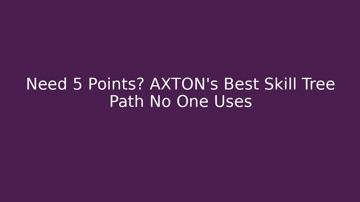 Need 5 Points? AXTON's Best Skill Tree Path No One Uses
