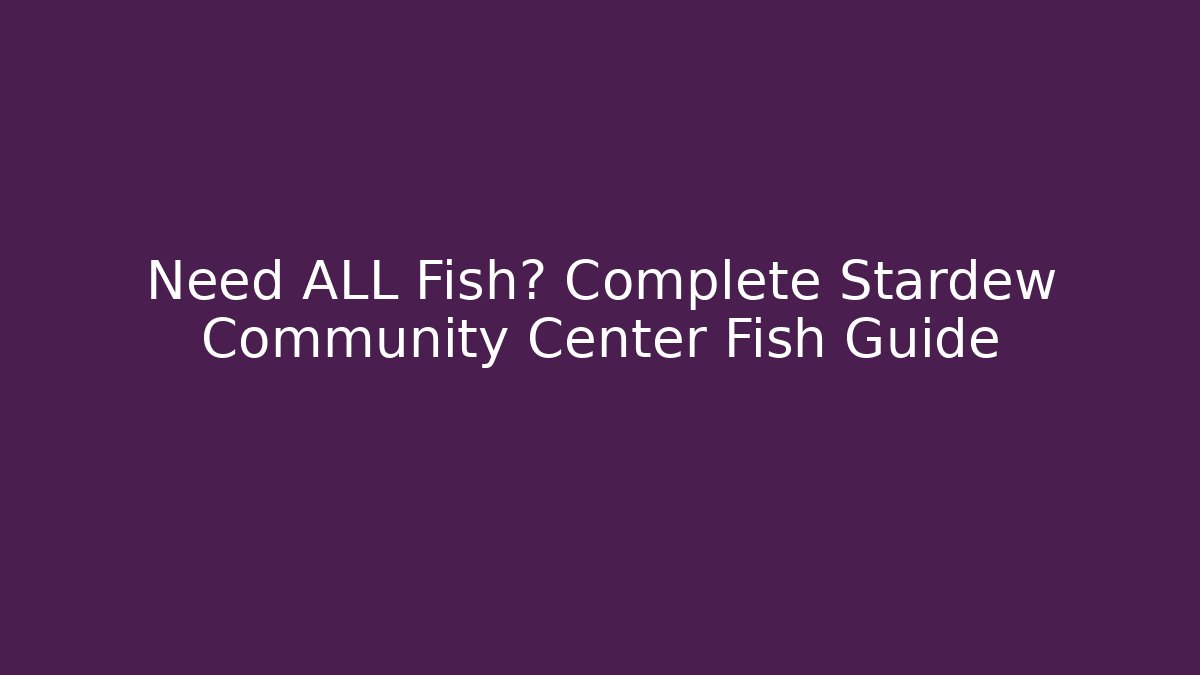 Need ALL Fish? Complete Stardew Community Center Fish Guide - Create More Assets