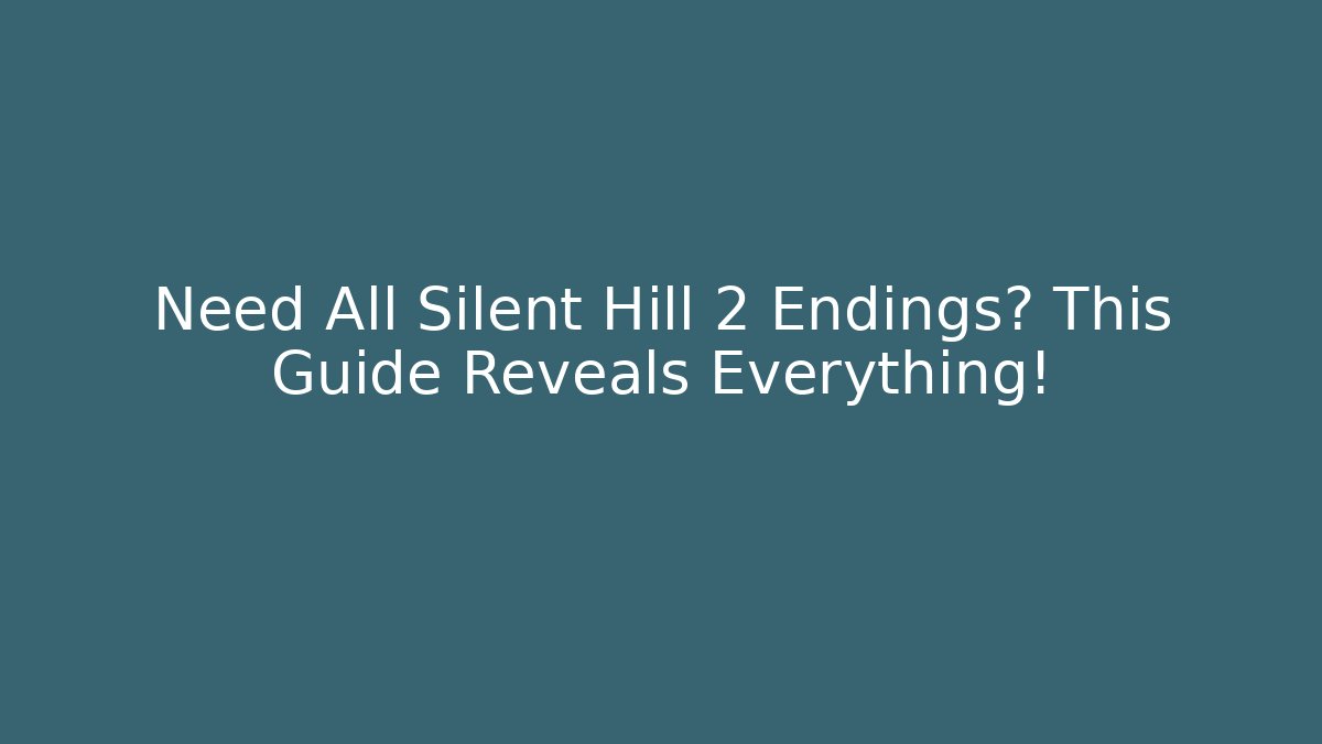 Need All Silent Hill 2 Endings? This Guide Reveals Everything! - Create More Assets