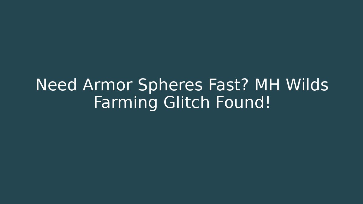 Need Armor Spheres Fast? MH Wilds Farming Glitch Found!