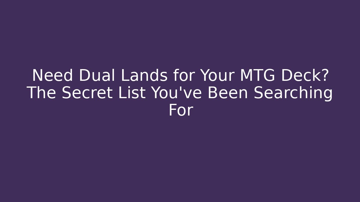 Need Dual Lands for Your MTG Deck? The Secret List You've Been Searching For