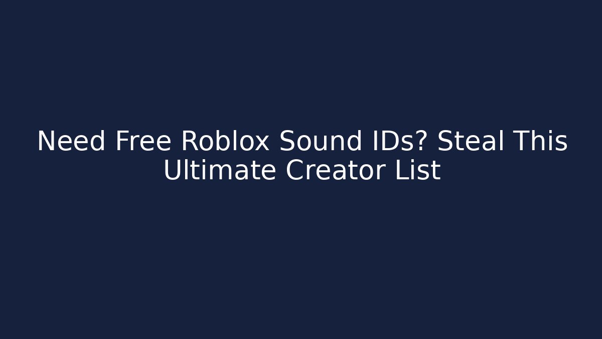 Need Free Roblox Sound IDs? Steal This Ultimate Creator List