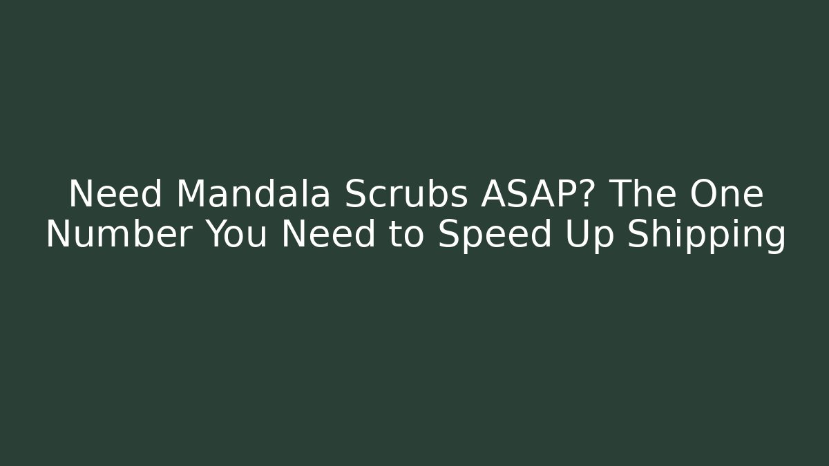 Need Mandala Scrubs ASAP? The One Number You Need to Speed Up Shipping