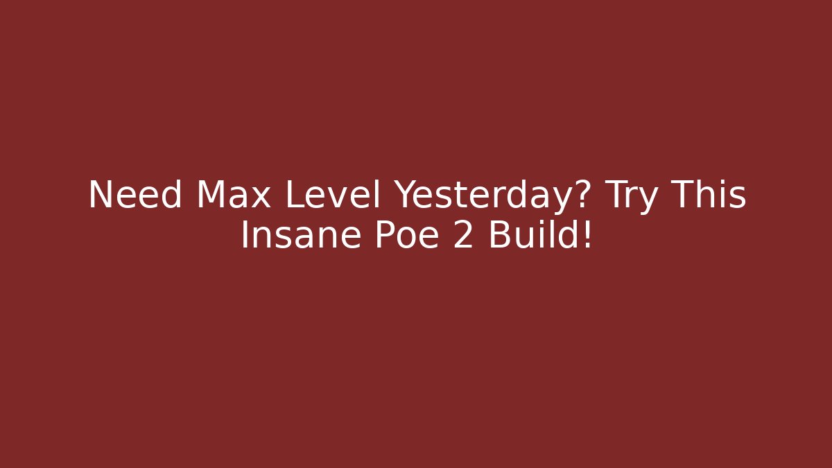 Need Max Level Yesterday? Try This Insane Poe 2 Build!
