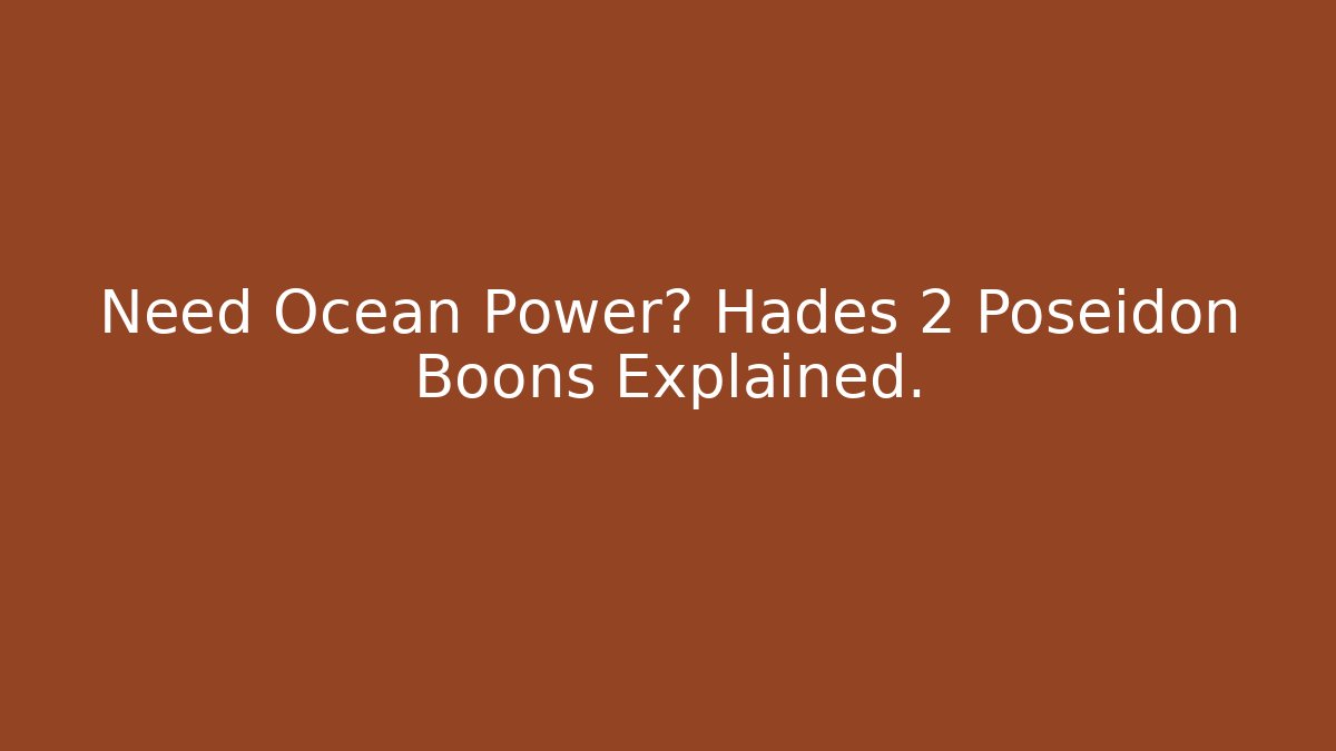 Need Ocean Power? Hades 2 Poseidon Boons Explained.