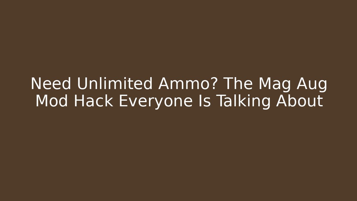 Need Unlimited Ammo? The Mag Aug Mod Hack Everyone Is Talking About