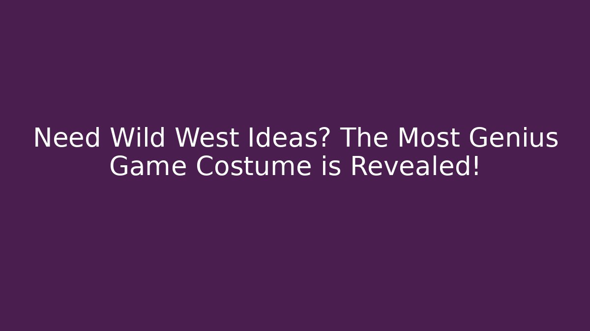 Need Wild West Ideas? The Most Genius Game Costume is Revealed!
