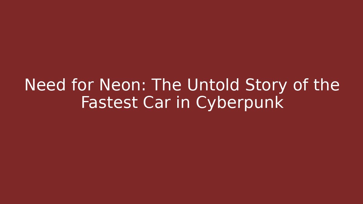 Need for Neon: The Untold Story of the Fastest Car in Cyberpunk
