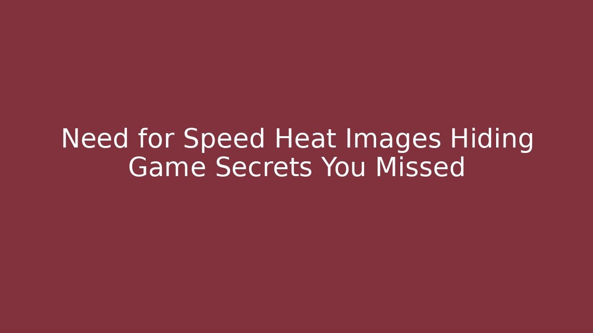 Need for Speed Heat Images Hiding Game Secrets You Missed