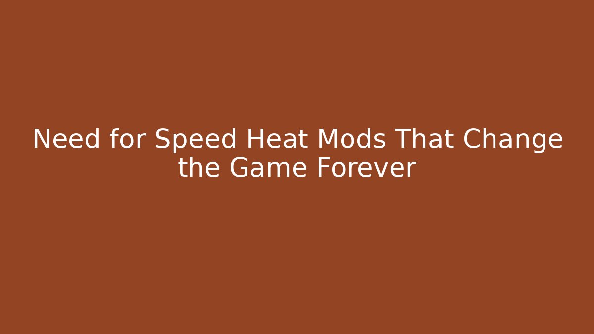 Need for Speed Heat Mods That Change the Game Forever