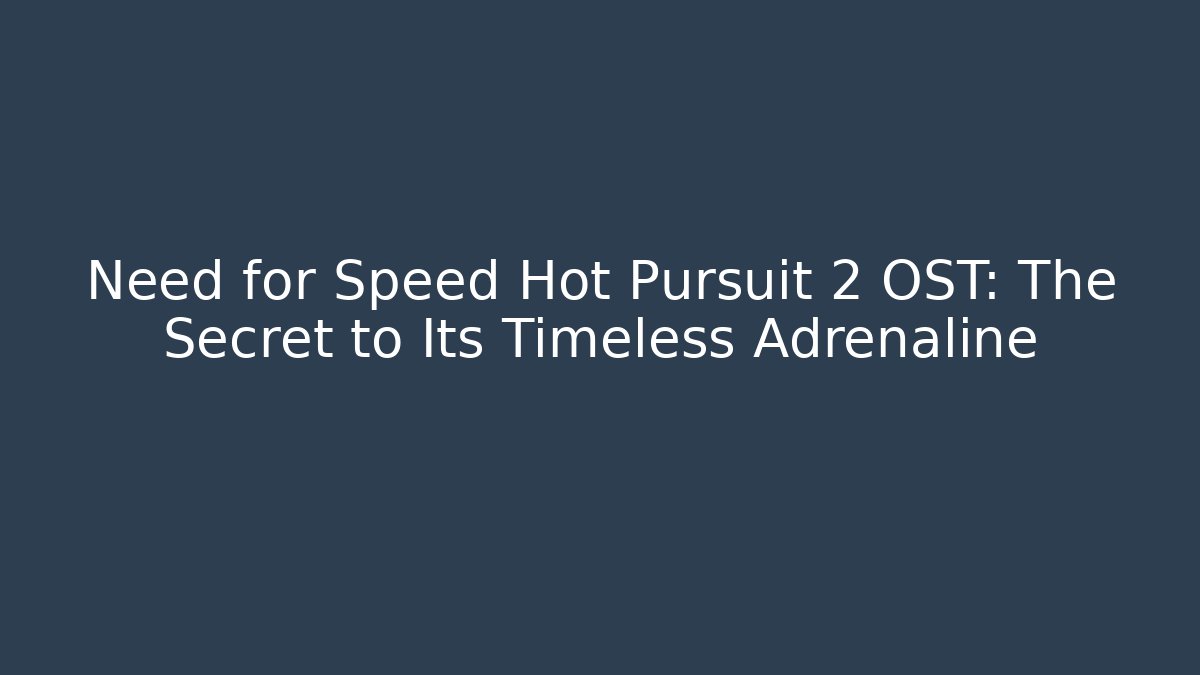 Need for Speed Hot Pursuit 2 OST: The Secret to Its Timeless Adrenaline