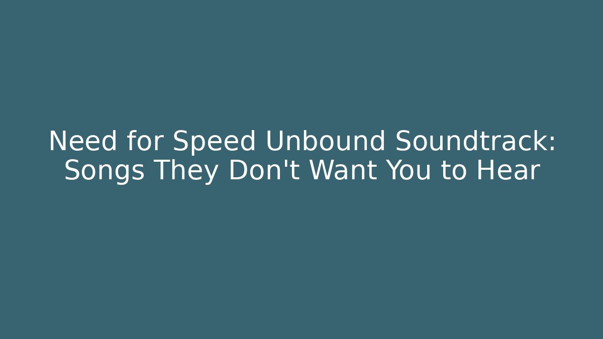 Need for Speed Unbound Soundtrack: Songs They Don't Want You to Hear