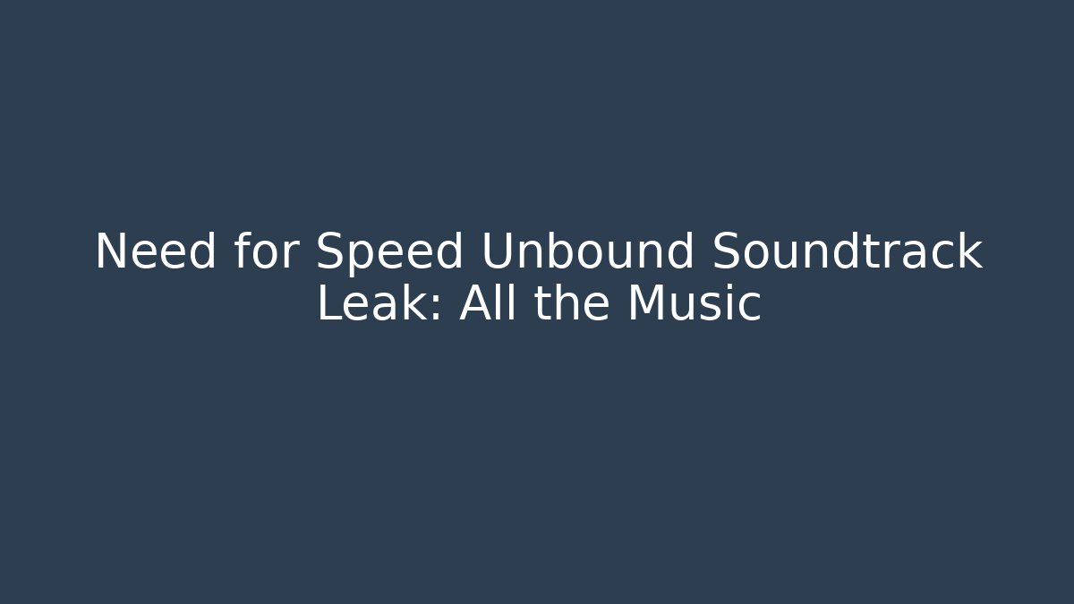 Need for Speed Unbound Soundtrack Leak: All the Music