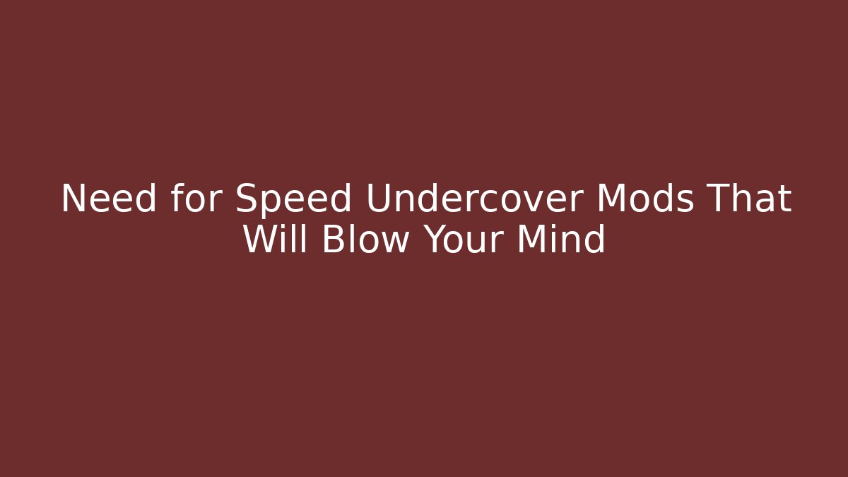 Need for Speed Undercover Mods That Will Blow Your Mind - Create More Assets