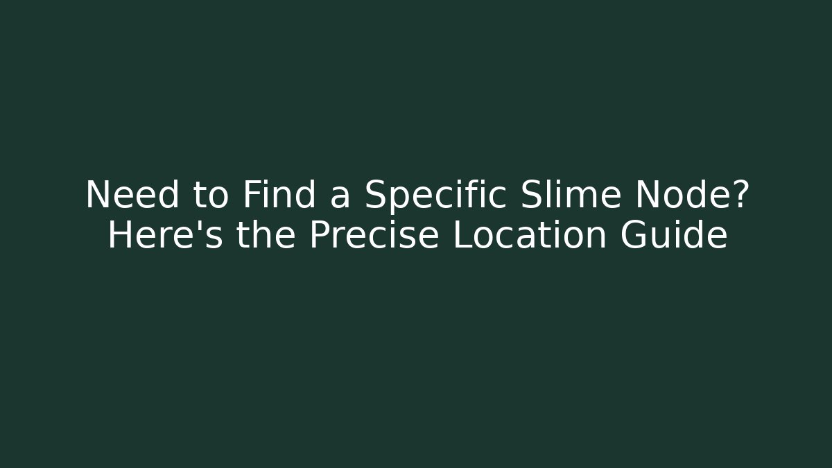 Need to Find a Specific Slime Node? Here's the Precise Location Guide
