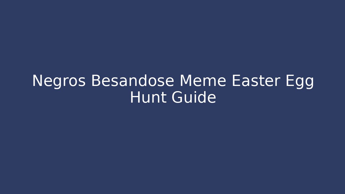 Negros Besandose Meme Easter Egg Hunt Guide