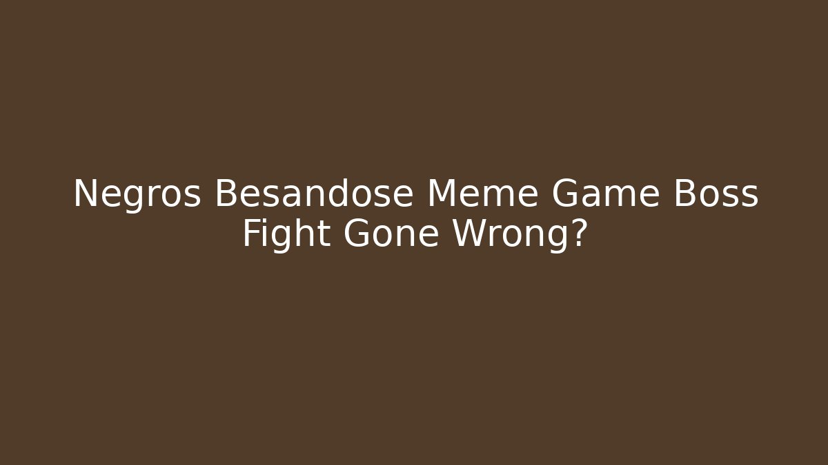 Negros Besandose Meme Game Boss Fight Gone Wrong?