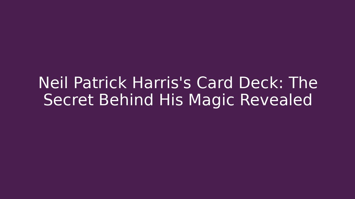 Neil Patrick Harris's Card Deck: The Secret Behind His Magic Revealed