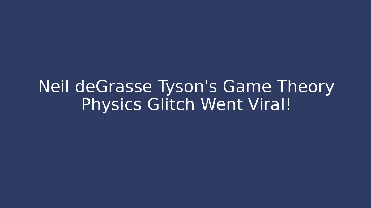 Neil deGrasse Tyson's Game Theory Physics Glitch Went Viral!