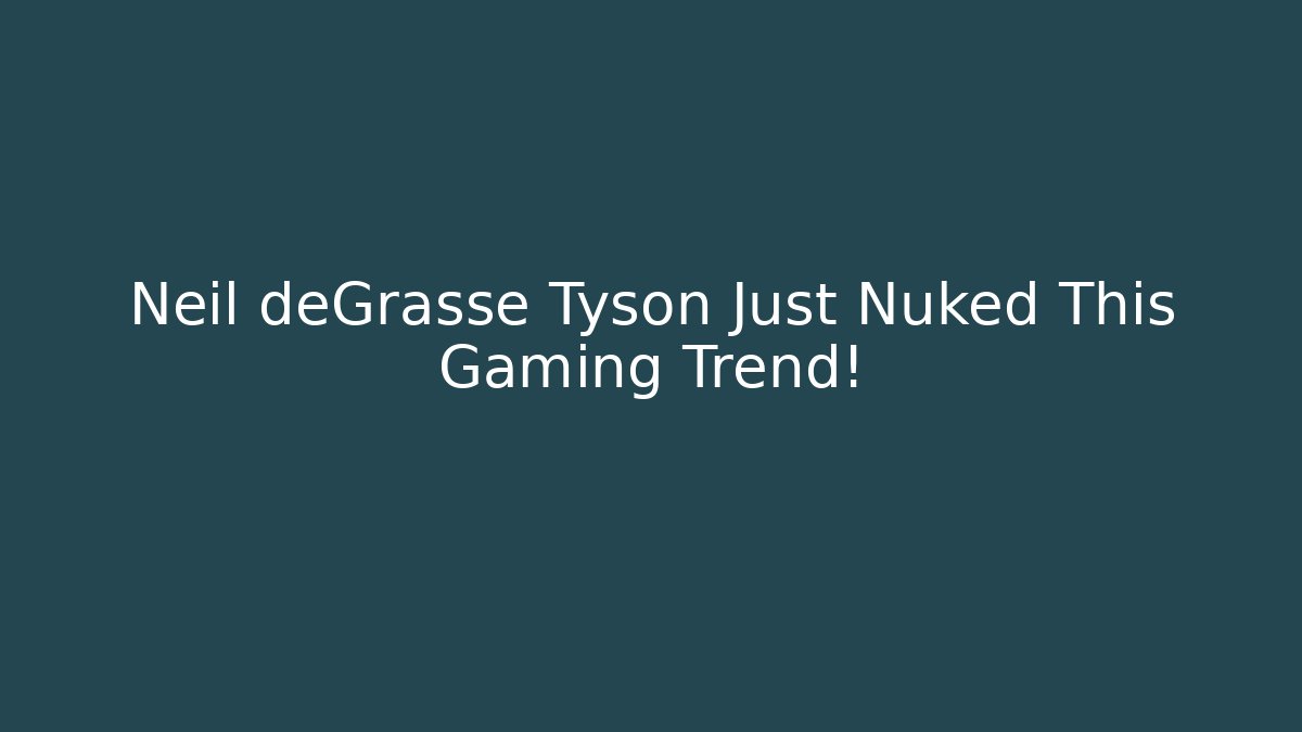 Neil deGrasse Tyson Just Nuked This Gaming Trend!