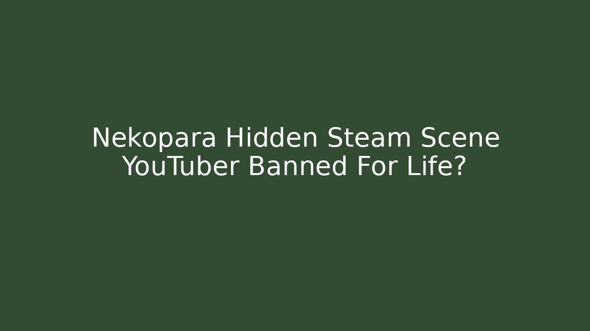 Nekopara Hidden Steam Scene YouTuber Banned For Life?