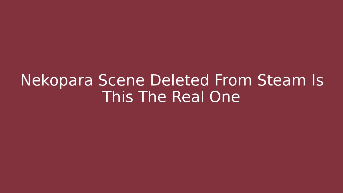 Nekopara Scene Deleted From Steam Is This The Real One