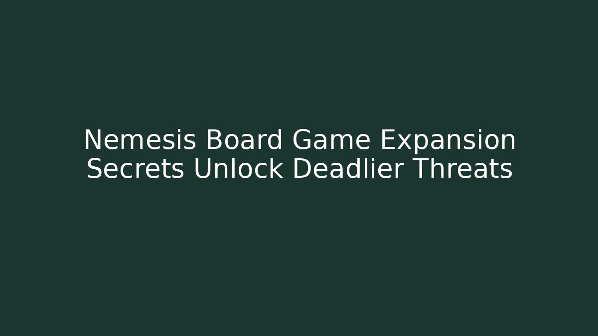 Nemesis Board Game Expansion Secrets Unlock Deadlier Threats