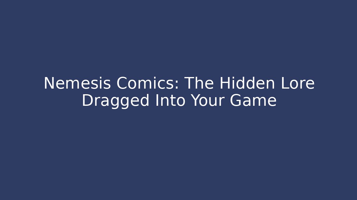 Nemesis Comics: The Hidden Lore Dragged Into Your Game