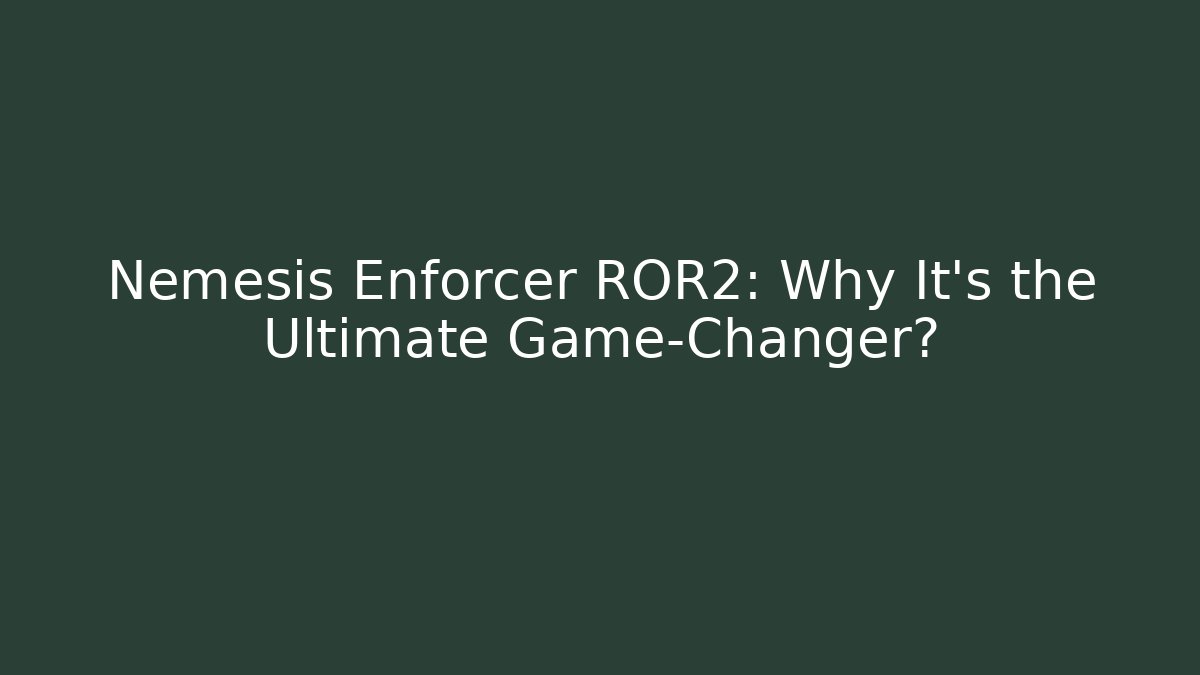 Nemesis Enforcer ROR2: Why It's the Ultimate Game-Changer?