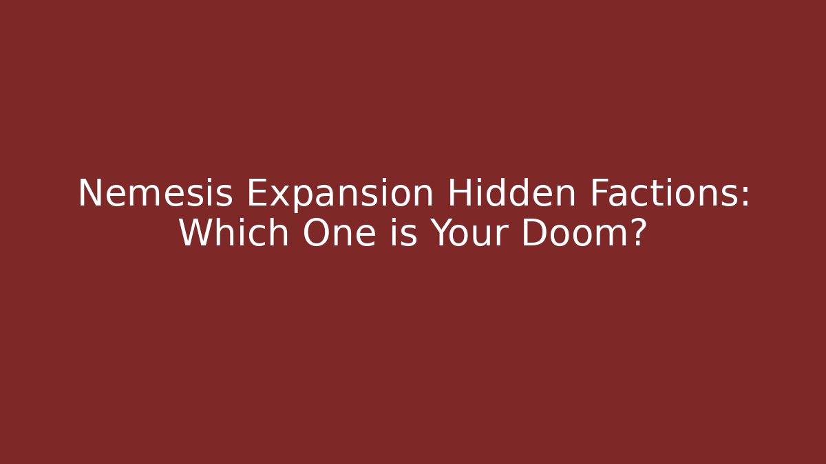 Nemesis Expansion Hidden Factions: Which One is Your Doom?