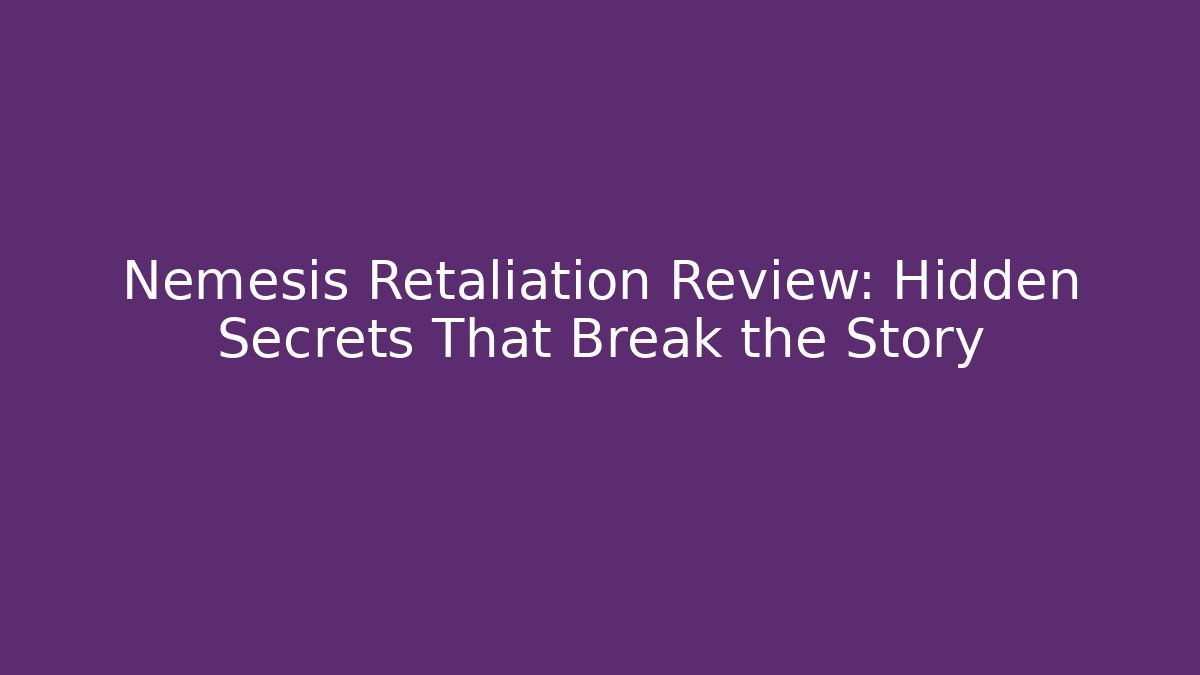 Nemesis Retaliation Review: Hidden Secrets That Break the Story
