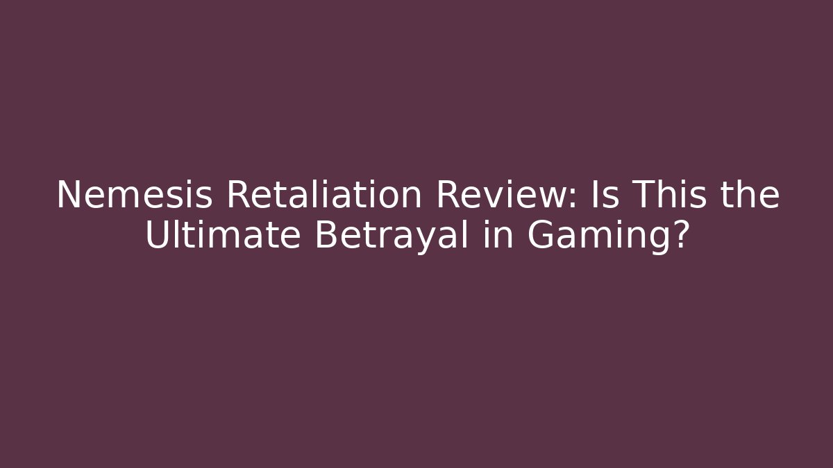Nemesis Retaliation Review: Is This the Ultimate Betrayal in Gaming?