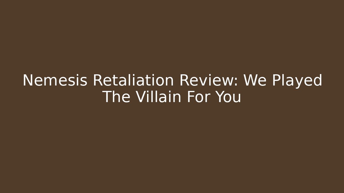 Nemesis Retaliation Review: We Played The Villain For You