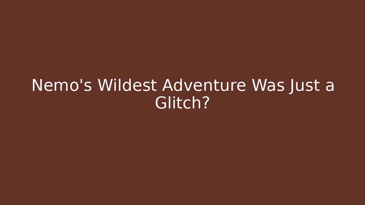 Nemo's Wildest Adventure Was Just a Glitch? - Create More Assets