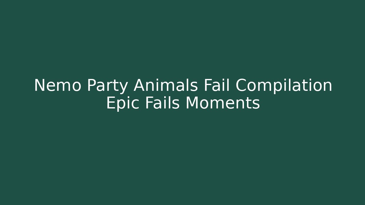 Nemo Party Animals Fail Compilation Epic Fails Moments - Create More Assets