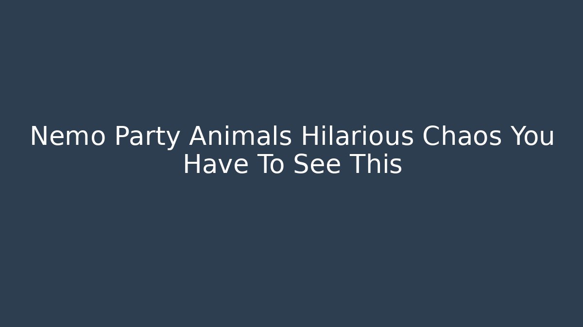 Nemo Party Animals Hilarious Chaos You Have To See This