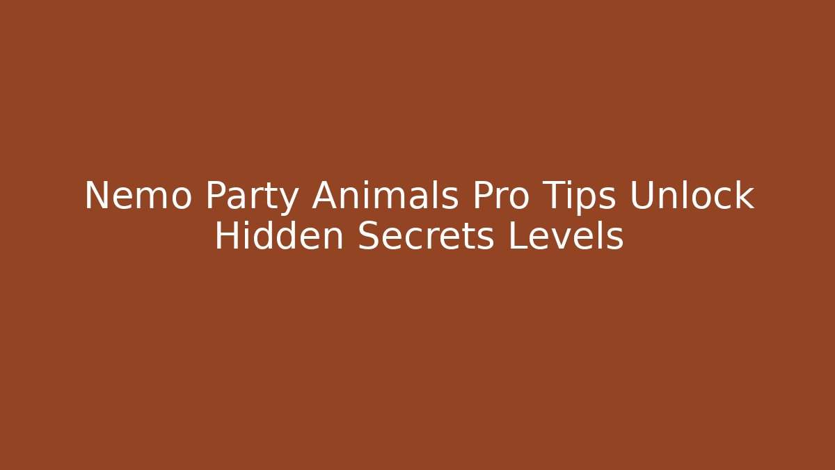 Nemo Party Animals Pro Tips Unlock Hidden Secrets Levels