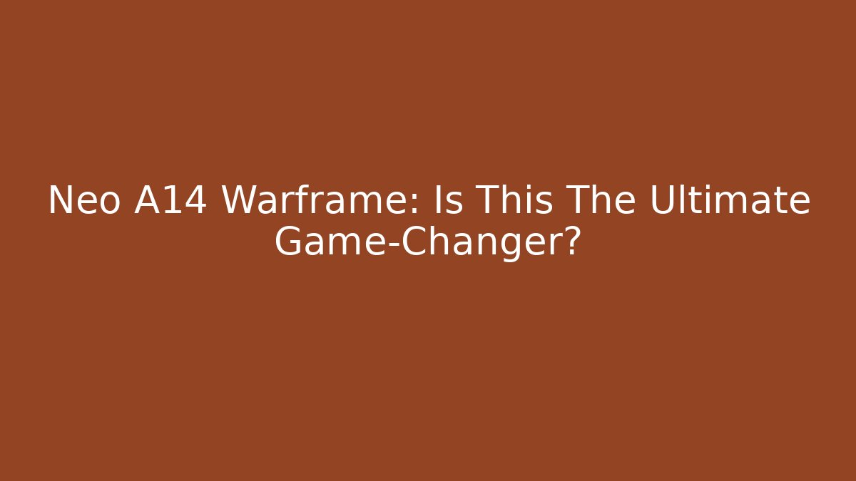 Neo A14 Warframe: Is This The Ultimate Game-Changer?