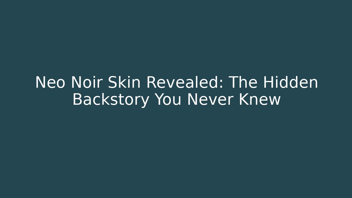 Neo Noir Skin Revealed: The Hidden Backstory You Never Knew