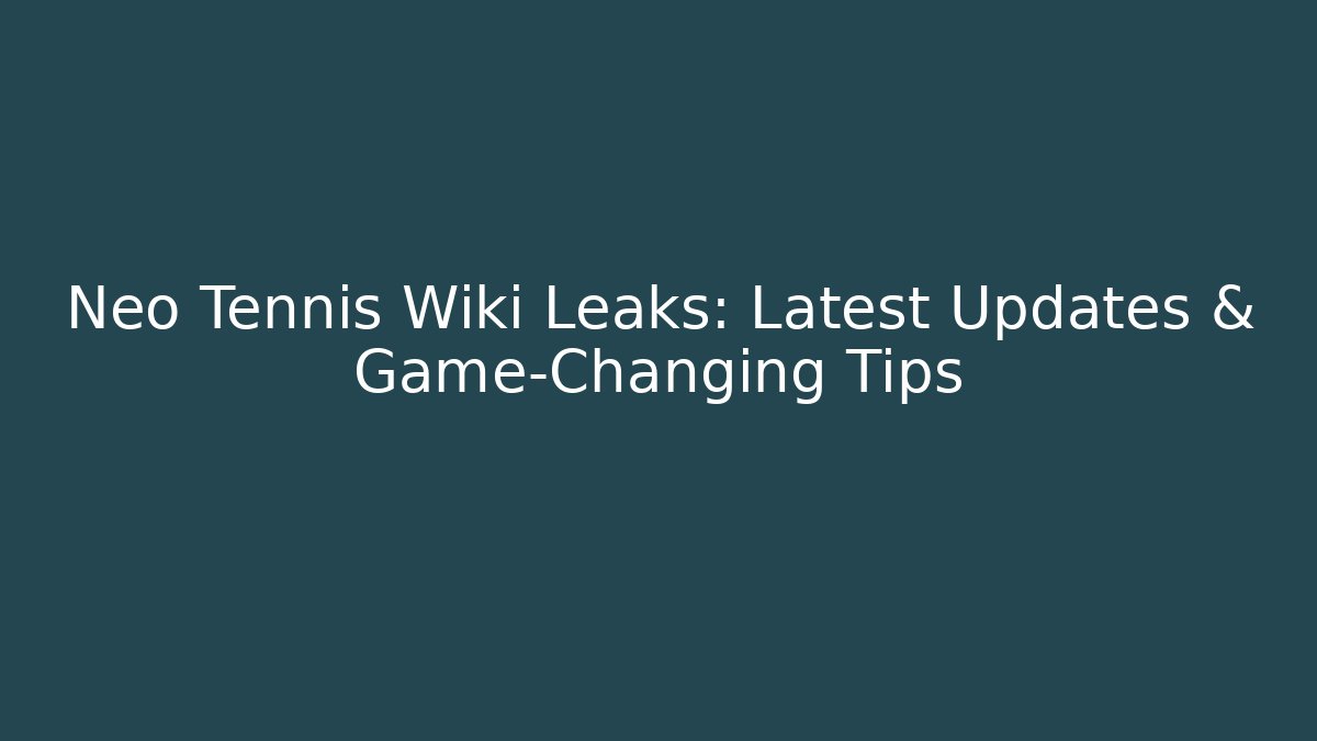 Neo Tennis Wiki Leaks: Latest Updates & Game-Changing Tips - Create More Assets