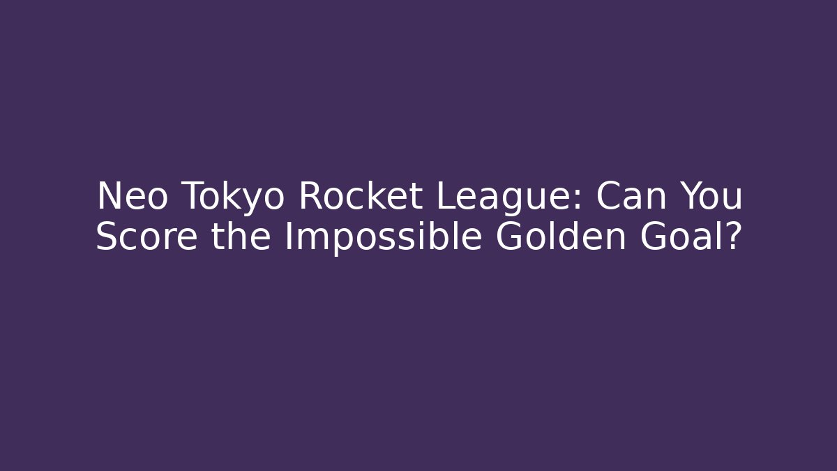 Neo Tokyo Rocket League: Can You Score the Impossible Golden Goal?