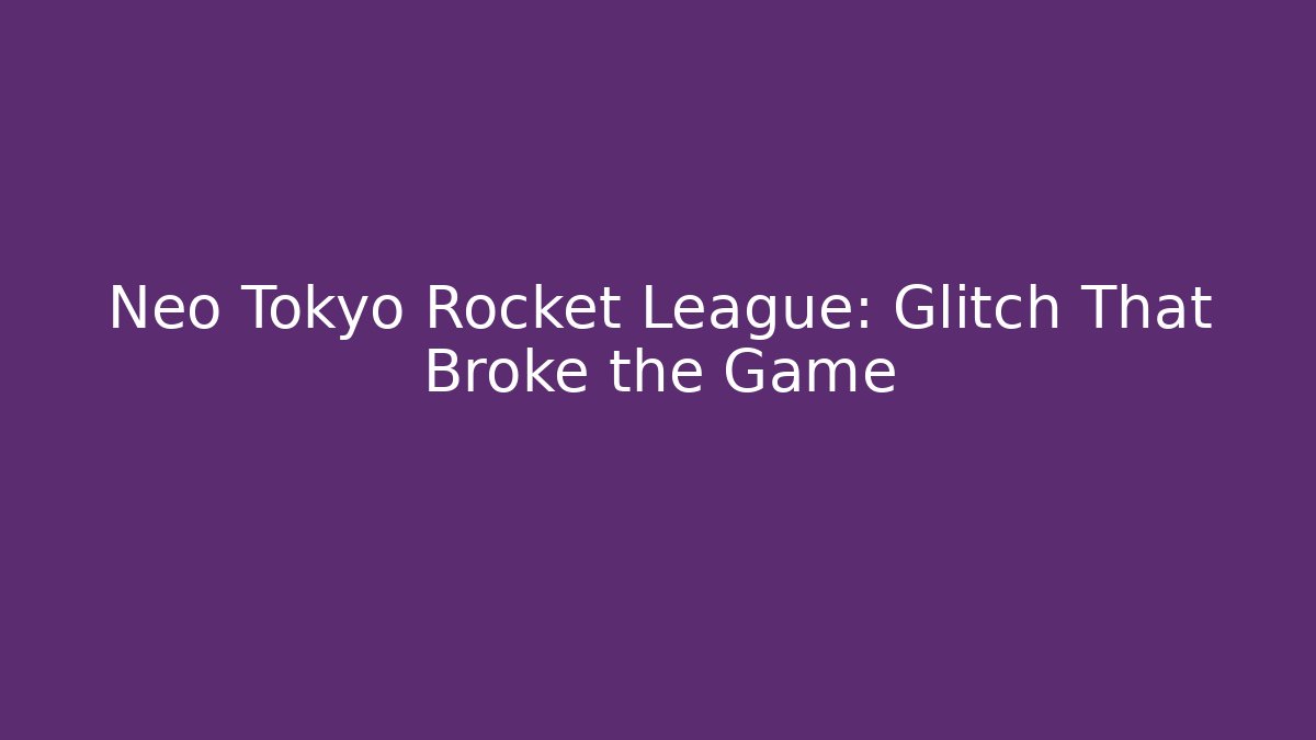 Neo Tokyo Rocket League: Glitch That Broke the Game