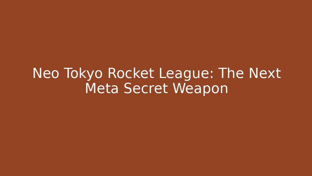 Neo Tokyo Rocket League: The Next Meta Secret Weapon