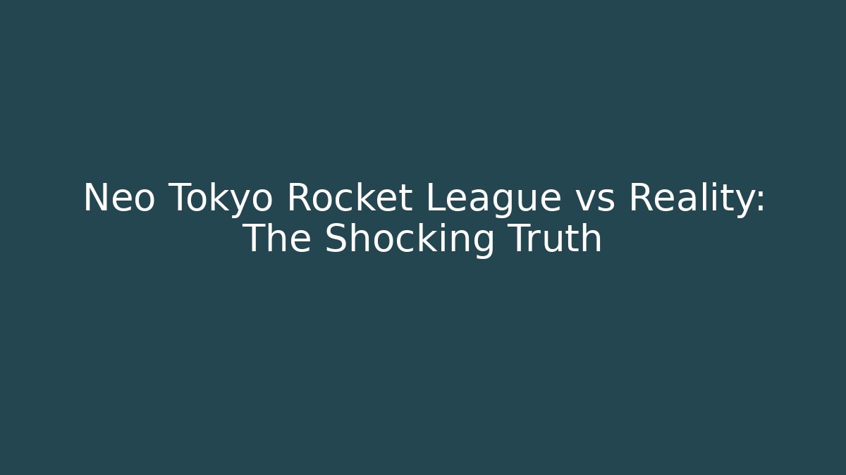 Neo Tokyo Rocket League vs Reality: The Shocking Truth