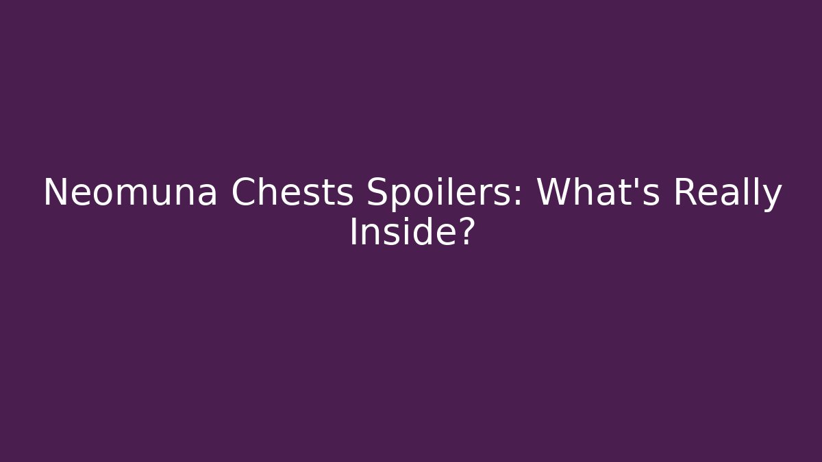 Neomuna Chests Spoilers: What's Really Inside?