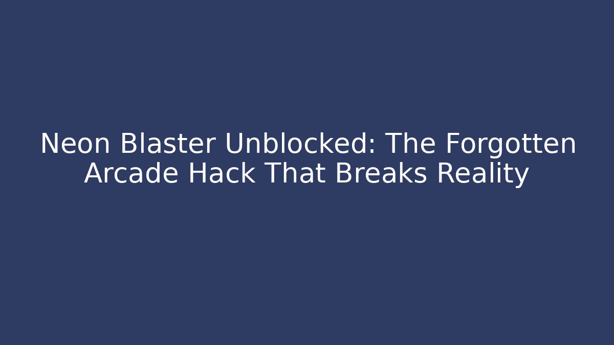 Neon Blaster Unblocked: The Forgotten Arcade Hack That Breaks Reality