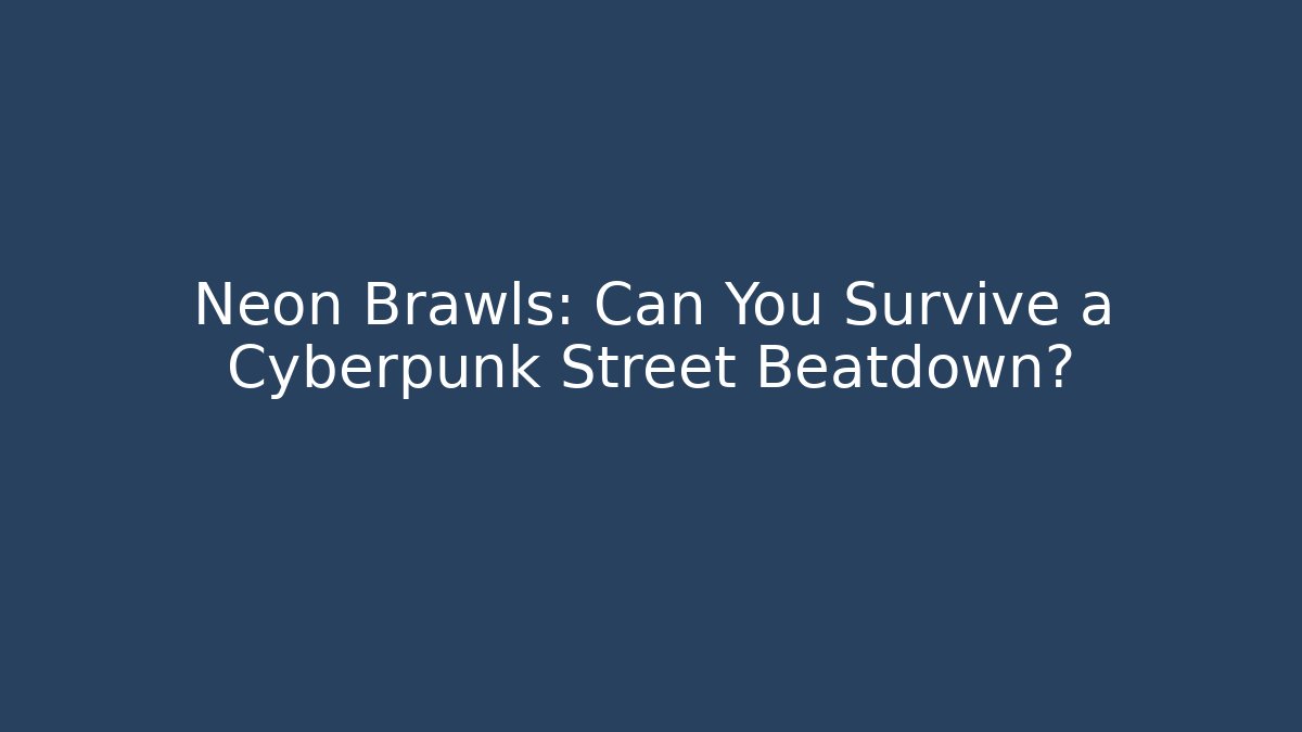 Neon Brawls: Can You Survive a Cyberpunk Street Beatdown?