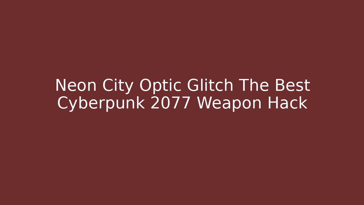 Neon City Optic Glitch The Best Cyberpunk 2077 Weapon Hack