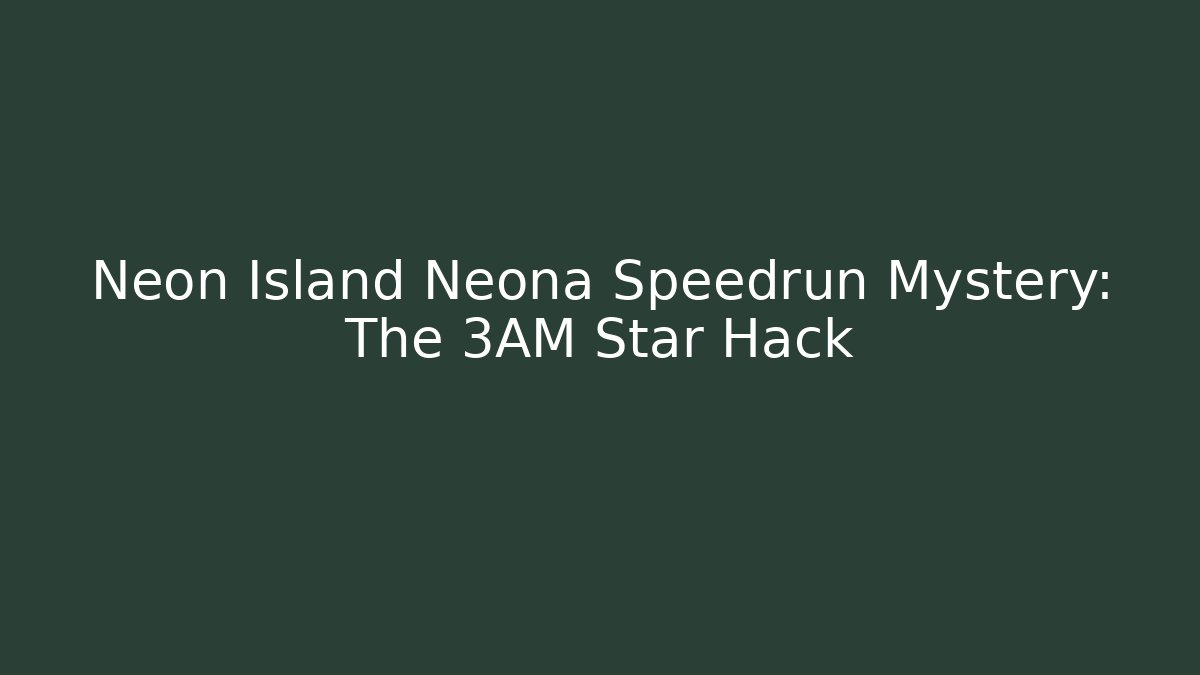 Neon Island Neona Speedrun Mystery: The 3AM Star Hack