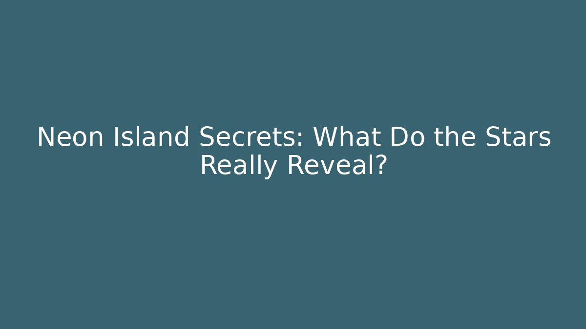 Neon Island Secrets: What Do the Stars Really Reveal?